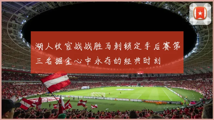 湖人收官战战胜马刺锁定季后赛第三名掘金心中永存的经典时刻