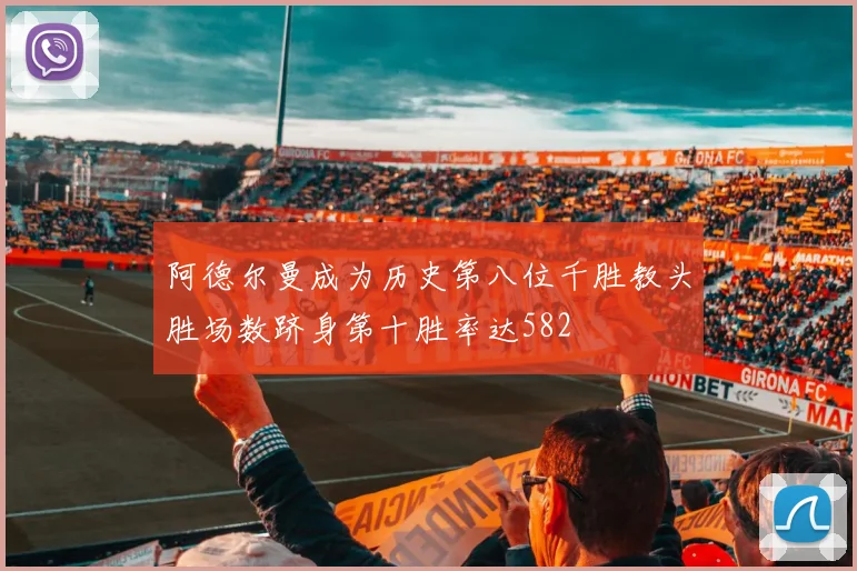 阿德尔曼成为历史第八位千胜教头胜场数跻身第十胜率达582